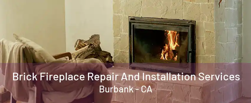 Brick Fireplace Repair And Installation Services Burbank - CA