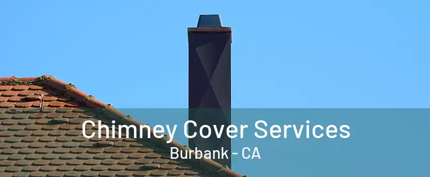 Chimney Cover Services Burbank - CA