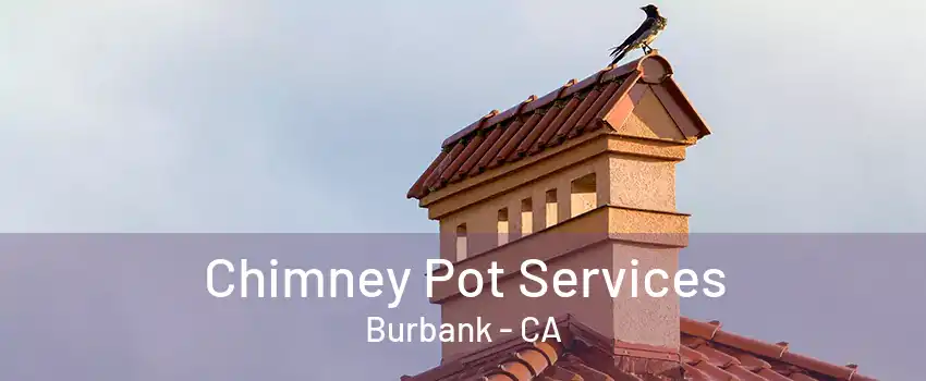 Chimney Pot Services Burbank - CA