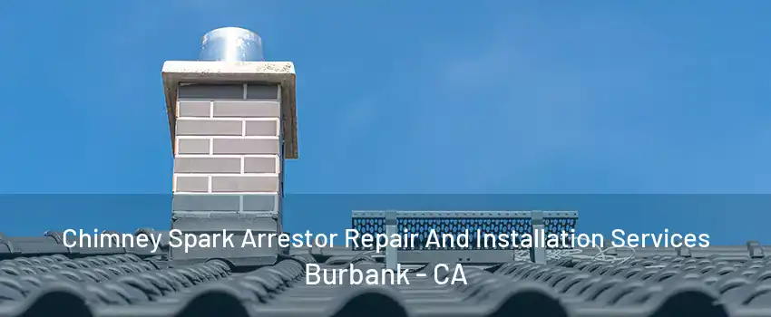 Chimney Spark Arrestor Repair And Installation Services Burbank - CA