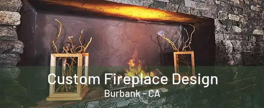 Custom Fireplace Design Burbank - CA