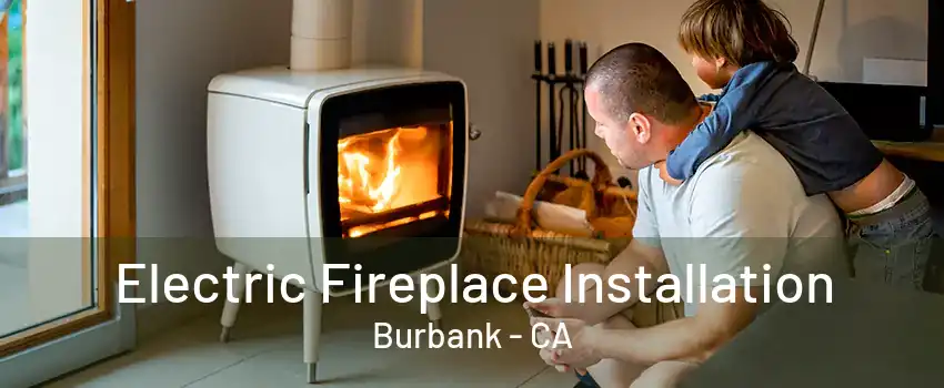 Electric Fireplace Installation Burbank - CA