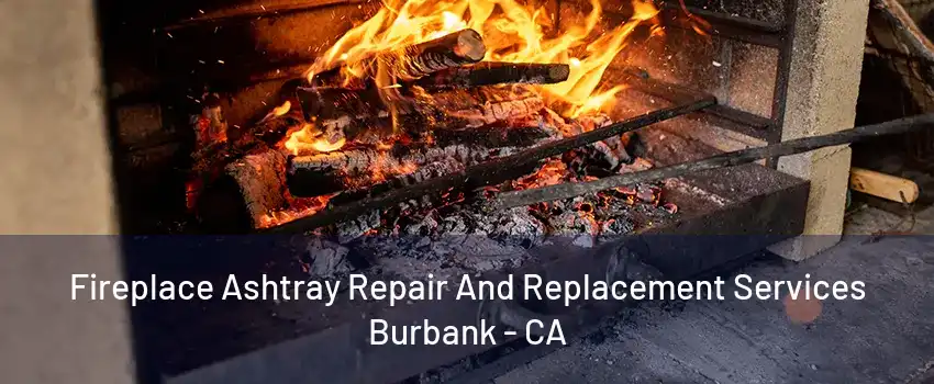 Fireplace Ashtray Repair And Replacement Services Burbank - CA