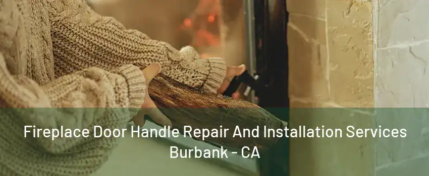 Fireplace Door Handle Repair And Installation Services Burbank - CA