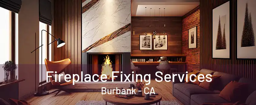 Fireplace Fixing Services Burbank - CA