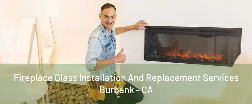 Fireplace Glass Installation And Replacement Services Burbank - CA