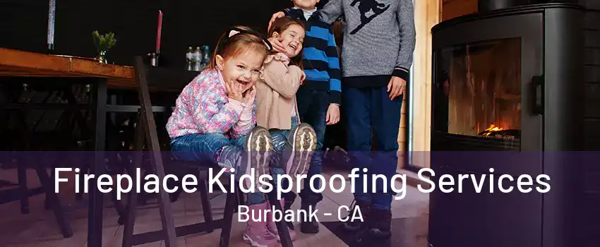 Fireplace Kidsproofing Services Burbank - CA