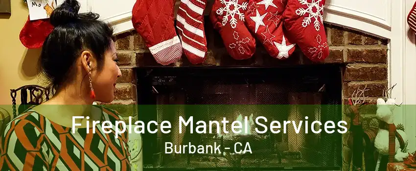 Fireplace Mantel Services Burbank - CA