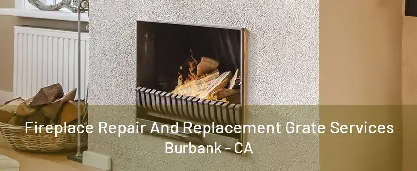 Fireplace Repair And Replacement Grate Services Burbank - CA