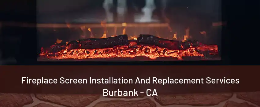 Fireplace Screen Installation And Replacement Services Burbank - CA