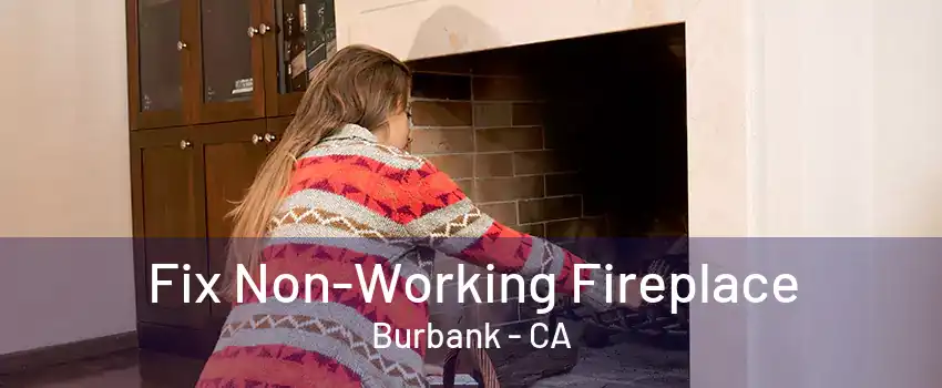 Fix Non-Working Fireplace Burbank - CA