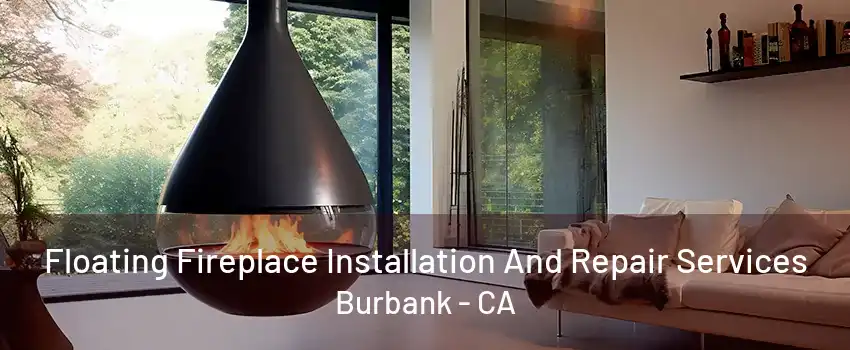 Floating Fireplace Installation And Repair Services Burbank - CA