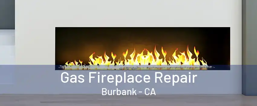 Gas Fireplace Repair Burbank - CA