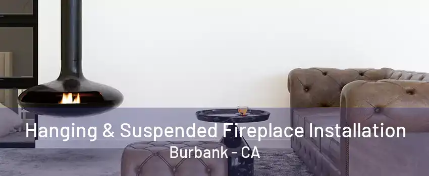 Hanging & Suspended Fireplace Installation Burbank - CA