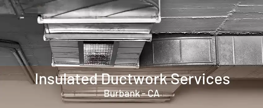 Insulated Ductwork Services Burbank - CA