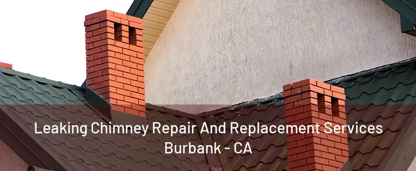 Leaking Chimney Repair And Replacement Services Burbank - CA