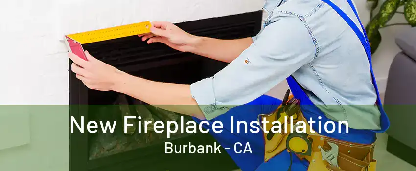 New Fireplace Installation Burbank - CA