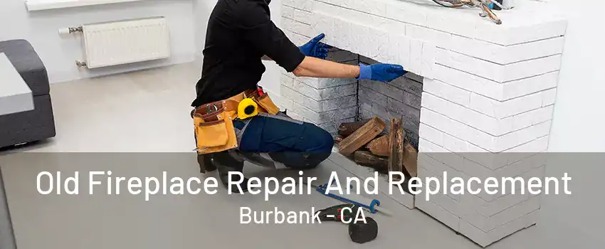 Old Fireplace Repair And Replacement Burbank - CA