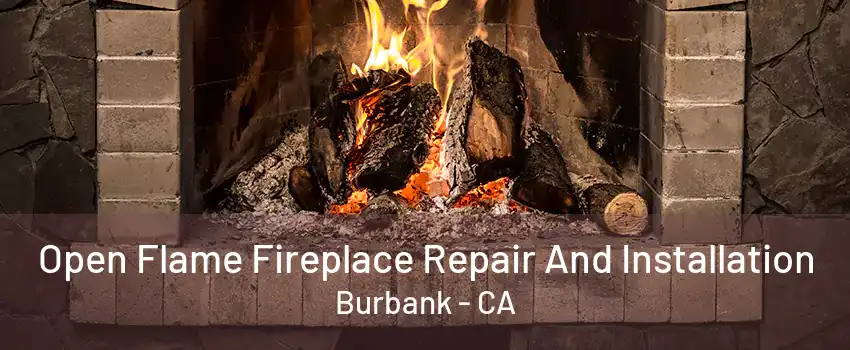 Open Flame Fireplace Repair And Installation Burbank - CA