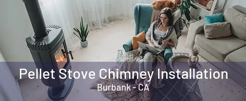 Pellet Stove Chimney Installation Burbank - CA