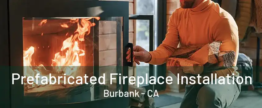 Prefabricated Fireplace Installation Burbank - CA