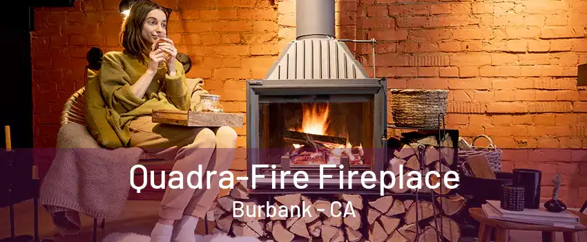 Quadra-Fire Fireplace Burbank - CA