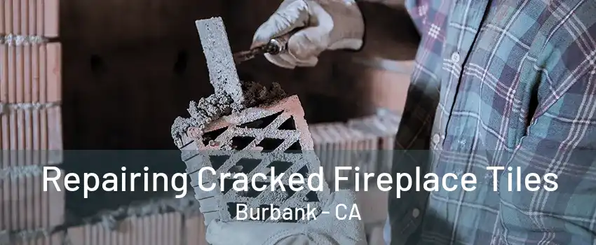 Repairing Cracked Fireplace Tiles Burbank - CA