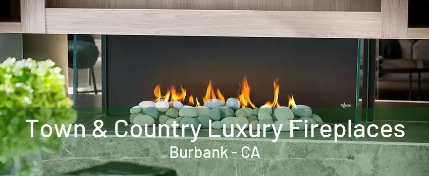 Town & Country Luxury Fireplaces Burbank - CA