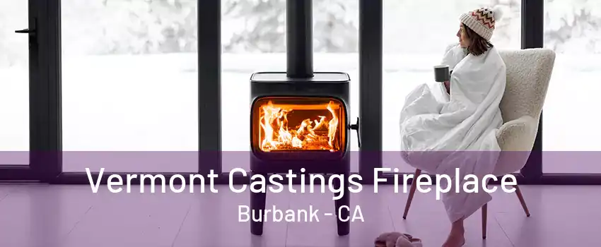 Vermont Castings Fireplace Burbank - CA