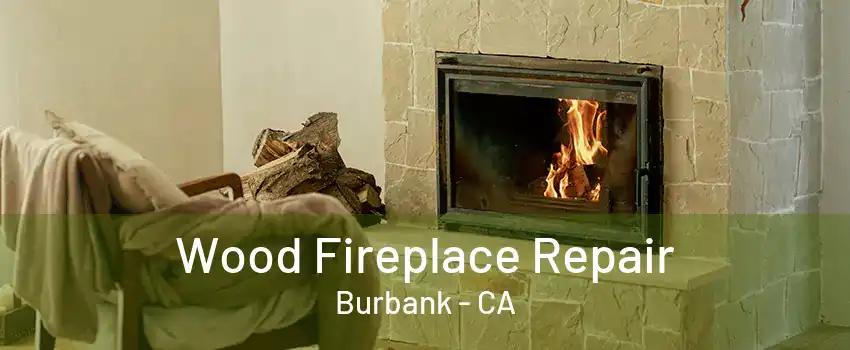 Wood Fireplace Repair Burbank - CA