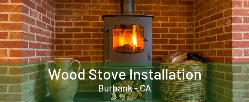 Wood Stove Installation Burbank - CA